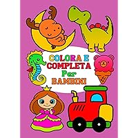 Colora e Completa - Libro Per Bambini: 100 disegni da colorare e completare. Età 1-5 anni (Italian Edition)
