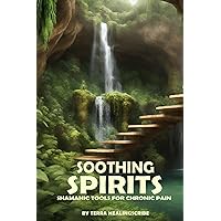 Soothing Spirits: Shamanic Tools For Chronic Pain (Spiritual Solutions for Chronic Pain)