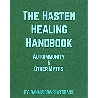 The Hasten Healing Handbook: Autoimmunity & Other Myths The Hasten Healing Handbook: Autoimmunity & Other Myths Kindle