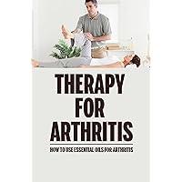 Therapy For Arthritis: How To Use Essential Oils For Arthritis