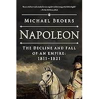 Napoleon: The Decline and Fall of an Empire: 1811-1821 Napoleon: The Decline and Fall of an Empire: 1811-1821 Hardcover Kindle Paperback