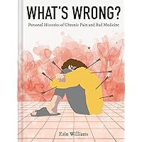 What's Wrong?: Personal Histories of Chronic Pain and Bad Medicine What's Wrong?: Personal Histories of Chronic Pain and Bad Medicine Hardcover Kindle
