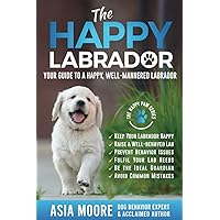 The Happy Labrador: Your Guide to a Happy, Well-Mannered Labrador (Happy Paw Series) (The Happy Paw Series) The Happy Labrador: Your Guide to a Happy, Well-Mannered Labrador (Happy Paw Series) (The Happy Paw Series) Paperback Kindle