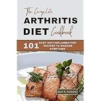 THE COMPLETE ARTHRITIS DIET COOKBOOK: 101 Easy Anti-inflammatory Recipes to Manage Symptoms THE COMPLETE ARTHRITIS DIET COOKBOOK: 101 Easy Anti-inflammatory Recipes to Manage Symptoms Kindle Paperback