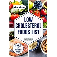 LOW CHOLESTEROL FOODS LIST: A Comprehensive Guide to Boosting HDL, Lowering LDL Levels, and Achieving Heart-Healthy Living through Delicious Recipes, ... and Lifestyle Tips (THE ULTIMATE FOODS LIST) LOW CHOLESTEROL FOODS LIST: A Comprehensive Guide to Boosting HDL, Lowering LDL Levels, and Achieving Heart-Healthy Living through Delicious Recipes, ... and Lifestyle Tips (THE ULTIMATE FOODS LIST) Paperback Kindle