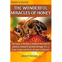 THE WONDERFUL MIRACLES OF HONEY: The honey is a healing to mankind that helps in physical, mental & spiritual strength. It is a Good curing remedy for all types of diseases. THE WONDERFUL MIRACLES OF HONEY: The honey is a healing to mankind that helps in physical, mental & spiritual strength. It is a Good curing remedy for all types of diseases. Kindle Paperback