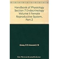Handbook of Physiology Section 7 Endocrinology Volume II Female Reproductive System, Part 2 Handbook of Physiology Section 7 Endocrinology Volume II Female Reproductive System, Part 2 Hardcover
