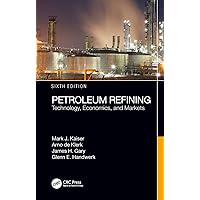 Petroleum Refining: Technology, Economics, and Markets, Sixth Edition Petroleum Refining: Technology, Economics, and Markets, Sixth Edition Hardcover Kindle