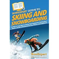 HowExpert Guide to Skiing and Snowboarding: 101 Tips to Learn How to Choose Your Equipment, Find the Best Slopes, and Ski & Snowboard for Fun, Fitness, and Fulfillment