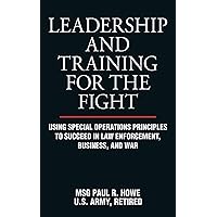 Leadership and Training for the Fight: Using Special Operations Principles to Succeed in Law Enforcement, Business, and War Leadership and Training for the Fight: Using Special Operations Principles to Succeed in Law Enforcement, Business, and War Paperback Audible Audiobook Kindle