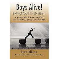 Boys Alive! Bring Out Their Best! Why 'boys will be boys' and how you can guide them to be their best at home and at school. Boys Alive! Bring Out Their Best! Why 'boys will be boys' and how you can guide them to be their best at home and at school. Paperback