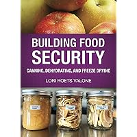 Building Food Security: Canning, Dehydrating, and Freeze Drying Building Food Security: Canning, Dehydrating, and Freeze Drying Paperback Kindle