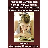 Reducing Automobile Accidents Caused by Cell-Phone Distraction Among Teenage Drivers - An Essay