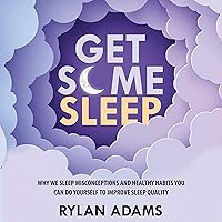 Get Some Sleep: Why We Sleep, Misconceptions, and Healthy Habits You Can Do Yourself to Improve Sleep Quality Get Some Sleep: Why We Sleep, Misconceptions, and Healthy Habits You Can Do Yourself to Improve Sleep Quality Audible Audiobook Kindle Paperback