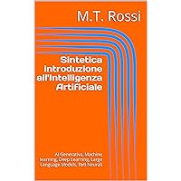 Sintetica introduzione all'Intelligenza Artificiale: AI Generativa, Machine learning, Deep Learning, Large Language Models, Reti Neurali (Italian Edition)
