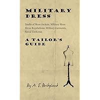 Military Dress: Drafts of Mess Jackets, Military Mess Dress Regulations, Military Garments, Naval Uniforms - A Tailor's Guide