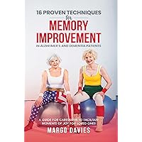 16 Proven Techniques for Memory Improvement in Alzheimer's Patients: A Guide for Caretakers to Facilitate Moments of Joy for their Loved Ones 16 Proven Techniques for Memory Improvement in Alzheimer's Patients: A Guide for Caretakers to Facilitate Moments of Joy for their Loved Ones Kindle Paperback