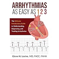 Arrhythmias As Easy As 123: The Ultimate Introductory Guide to Understanding, Diagnosing, and Treating Arrhythmias Arrhythmias As Easy As 123: The Ultimate Introductory Guide to Understanding, Diagnosing, and Treating Arrhythmias Kindle Paperback