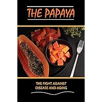 The Papaya: The Fight Against Disease And Aging