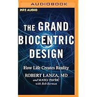 The Grand Biocentric Design: How Life Creates Reality The Grand Biocentric Design: How Life Creates Reality Audible Audiobook Paperback Kindle Hardcover Audio CD