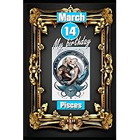March 14th, my birthday in Pisces: Born under the sign of Pisces, exploring my attributes and character traits, strengths and weaknesses, alongside ... events (Birthday books with zodiac signs)