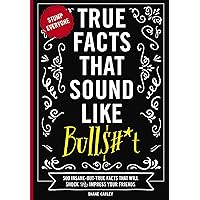 True Facts That Sound Like Bull$#*t: 500 Insane-But-True Facts That Will Shock and Impress Your Friends (Mind-Blowing True Facts) True Facts That Sound Like Bull$#*t: 500 Insane-But-True Facts That Will Shock and Impress Your Friends (Mind-Blowing True Facts) Paperback Kindle Audible Audiobook Hardcover