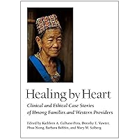 Healing by Heart: Clinical and Ethical Case Stories of Hmong Families and Western Providers Healing by Heart: Clinical and Ethical Case Stories of Hmong Families and Western Providers Hardcover Paperback