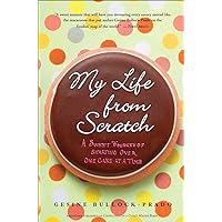My Life from Scratch: A Sweet Journey of Starting Over, One Cake at a Time My Life from Scratch: A Sweet Journey of Starting Over, One Cake at a Time Paperback Kindle Hardcover