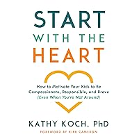Start with the Heart: How to Motivate Your Kids to Be Compassionate, Responsible, and Brave (Even When You're Not Around) Start with the Heart: How to Motivate Your Kids to Be Compassionate, Responsible, and Brave (Even When You're Not Around) Paperback Kindle Audible Audiobook Audio CD