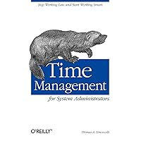 Time Management for System Administrators: Stop Working Late and Start Working Smart Time Management for System Administrators: Stop Working Late and Start Working Smart Paperback Kindle