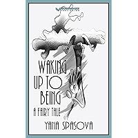 Waking Up to Being: A Fairy Tale Waking Up to Being: A Fairy Tale Kindle Audible Audiobook Paperback