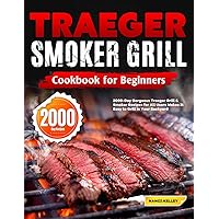 Traeger Smoker Grill Cookbook for Beginners: 2000-Day Gorgeous Traeger Grill & Smoker Recipes for All Users Makes It Easy to Grill in Your Backyard