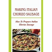 Making Italian Chorizo Sausage: How To Prepare Italian Chorizo Sausage