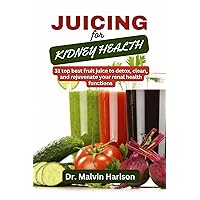JUICING FOR KIDNEY HEALTH : :31 top best fruit juice to detox, clean and rejuvenate your renal health functions (Kidney healthy cooking for all) JUICING FOR KIDNEY HEALTH : :31 top best fruit juice to detox, clean and rejuvenate your renal health functions (Kidney healthy cooking for all) Kindle Paperback