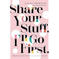 Share Your Stuff. I'll Go First.: 10 Questions to Take Your Friendships to the Next Level Share Your Stuff. I'll Go First.: 10 Questions to Take Your Friendships to the Next Level Hardcover Audible Audiobook Kindle Audio CD