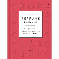 The Perfume Companion: The Definitive Guide to Choosing Your Next Scent The Perfume Companion: The Definitive Guide to Choosing Your Next Scent Hardcover Kindle