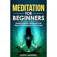 Meditation For Beginners - Simple Meditation Techniques To Be Happy And Manage Stress And Anxiety Meditation For Beginners - Simple Meditation Techniques To Be Happy And Manage Stress And Anxiety Kindle Audible Audiobook Paperback
