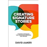 Creating Signature Stories: Strategic Messaging that Persuades, Energizes and Inspires Creating Signature Stories: Strategic Messaging that Persuades, Energizes and Inspires Kindle Paperback Hardcover