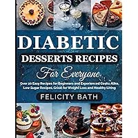 DIABETIC DESSERTS RECIPES FOR EVERYONE: Over 20 Easy Recipes for Beginners and Experienced Cooks Alike, Low Sugar Recipes, Great for Weight Loss and Healthy Living DIABETIC DESSERTS RECIPES FOR EVERYONE: Over 20 Easy Recipes for Beginners and Experienced Cooks Alike, Low Sugar Recipes, Great for Weight Loss and Healthy Living Kindle Hardcover Paperback