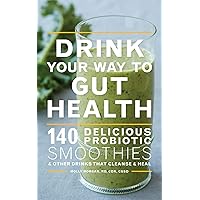 Drink Your Way To Gut Health: 140 Delicious Probiotic Smoothies & Other Drinks that Cleanse & Heal Drink Your Way To Gut Health: 140 Delicious Probiotic Smoothies & Other Drinks that Cleanse & Heal Paperback Kindle