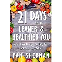 21 Days to a Leaner & Healthier You: Small, Easy Changes to Help You Look and Feel Better 21 Days to a Leaner & Healthier You: Small, Easy Changes to Help You Look and Feel Better Paperback Kindle
