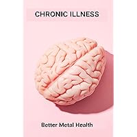 Chronic Illness: Better Metal Health: Chronic Illness Support Groups Chronic Illness: Better Metal Health: Chronic Illness Support Groups Kindle Paperback