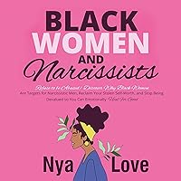Black Women and Narcissists: Refuse to Be Abused! Discover Why Black Women Are Targets for Narcissistic Men, Reclaim Your Stolen Self-Worth and Stop Being ... So You Can Emotionally Heal for Good Black Women and Narcissists: Refuse to Be Abused! Discover Why Black Women Are Targets for Narcissistic Men, Reclaim Your Stolen Self-Worth and Stop Being ... So You Can Emotionally Heal for Good Audible Audiobook Kindle Paperback Hardcover