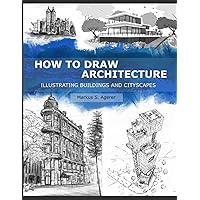How to Draw Architecture: Illustrating Buildings and Cityscapes How to Draw Architecture: Illustrating Buildings and Cityscapes Paperback Kindle