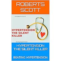 HYPERTENSION THE SILENT KILLER : BEATING HYPERTENSION