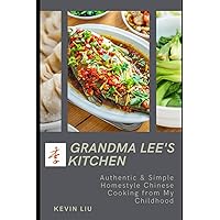 Grandma Lee's Kitchen: Authentic & Simple Homestyle Chinese Cooking from My Childhood Grandma Lee's Kitchen: Authentic & Simple Homestyle Chinese Cooking from My Childhood Paperback Kindle