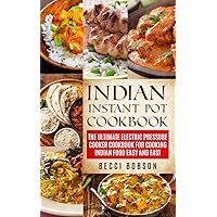 Indian Instant Pot Cookbook: The Ultimate Electric Pressure Cooker Cookbook for Cooking Indian Food Easy and Fast Indian Instant Pot Cookbook: The Ultimate Electric Pressure Cooker Cookbook for Cooking Indian Food Easy and Fast Kindle Paperback