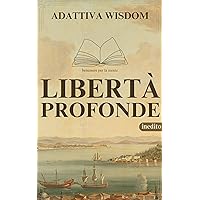 libertà profonde (ADATTIVA WISDOM (saggezza) Vol. 6) (Italian Edition)