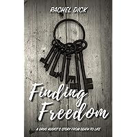 Finding Freedom: A Drug Addict's Story from Death to Life Finding Freedom: A Drug Addict's Story from Death to Life Paperback Kindle