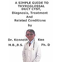 A Simple Guide To Thyroglossal Duct Cysts, Diagnosis, Treatment And Related Conditions (A Simple Guide to Medical Conditions) A Simple Guide To Thyroglossal Duct Cysts, Diagnosis, Treatment And Related Conditions (A Simple Guide to Medical Conditions) Kindle